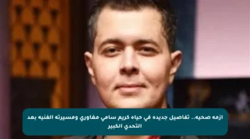 أزمة صحية.. تفاصيل جديدة في حياة كريم سامي مغاوري ومسيرته الفنية بعد التحدي الكبير